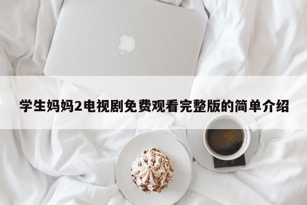学生妈妈2电视剧免费观看完整版的简单介绍