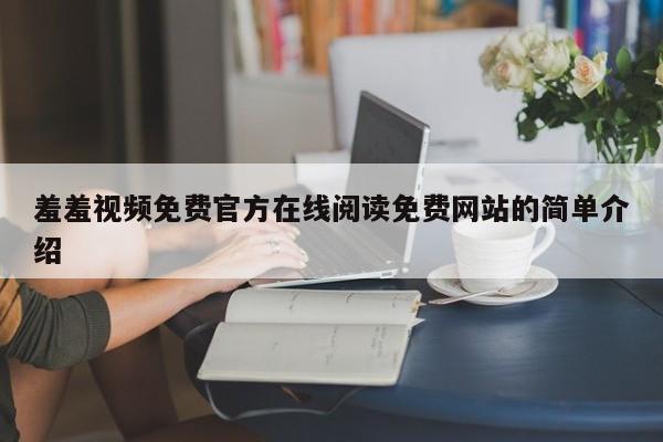 羞羞视频免费官方在线阅读免费网站的简单介绍