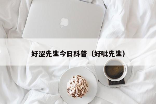 好涩先生今日科普(好呲先生)