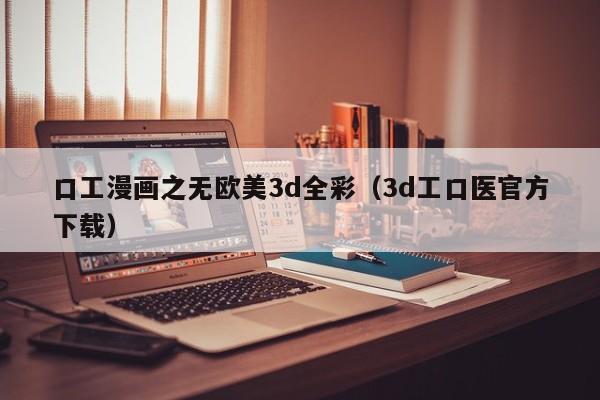 口工漫画之无欧美3d全彩(3d工口医官方下载)