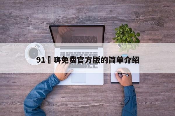 91屌嗨免费官方版的简单介绍