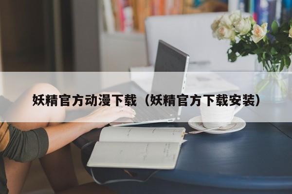 妖精官方动漫下载(妖精官方下载安装)