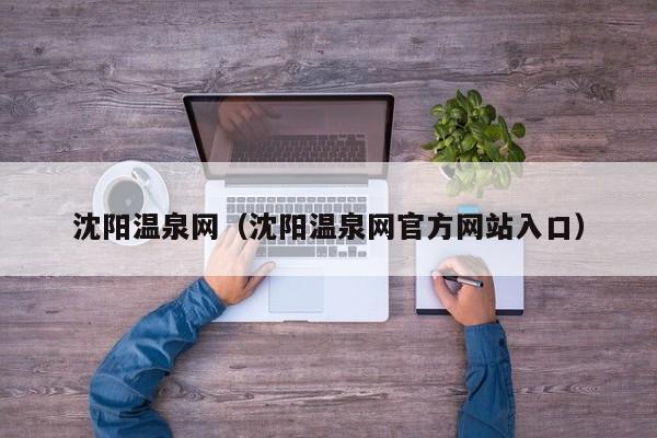 沈阳温泉网(沈阳温泉网官方网站入口)