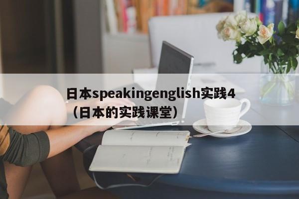日本speakingenglish实践4（日本的实践课堂）