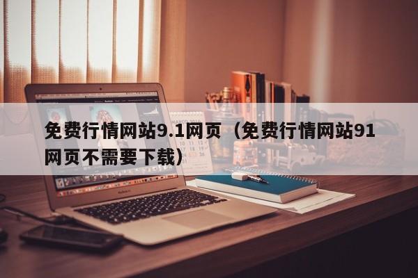 免费行情网站9.1网页（免费行情网站91网页不需要下载）