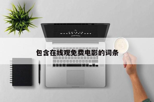 包含在线观免费电影的词条