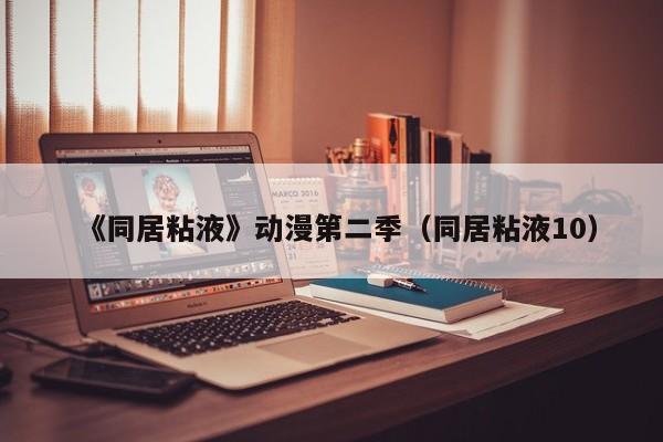 《同居粘液》动漫第二季(同居粘液10)