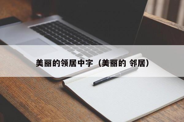 美丽的领居中字(美丽的 邻居)