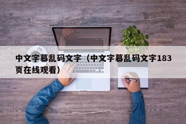中文字幕乱码文字(中文字幕乱码文字183页在线观看)