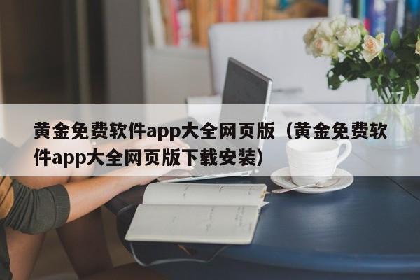 黄金免费软件app大全网页版(黄金免费软件app大全网页版下载安装)