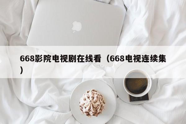 668影院电视剧在线看(668电视连续集)