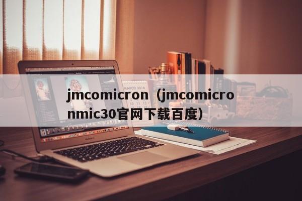 jmcomicron(jmcomicronmic30官网下载百度)