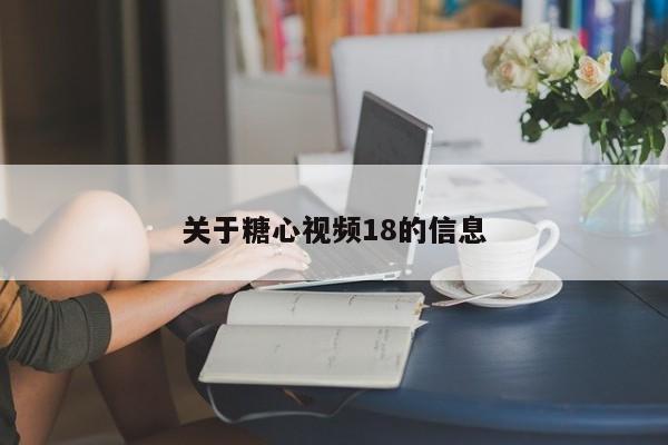关于糖心视频18的信息