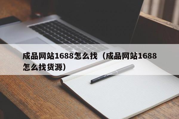 成品网站1688怎么找(成品网站1688怎么找货源)