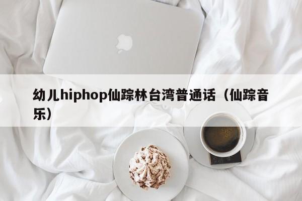 幼儿hiphop仙踪林台湾普通话(仙踪音乐)