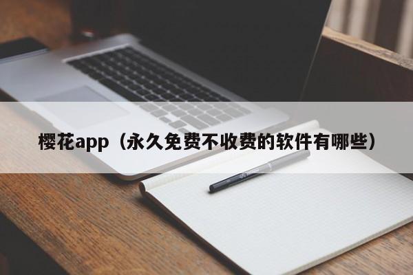 樱花app（永久免费不收费的软件有哪些）