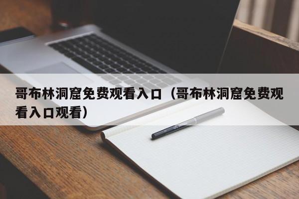 哥布林洞窟免费观看入口（哥布林洞窟免费观看入口观看）