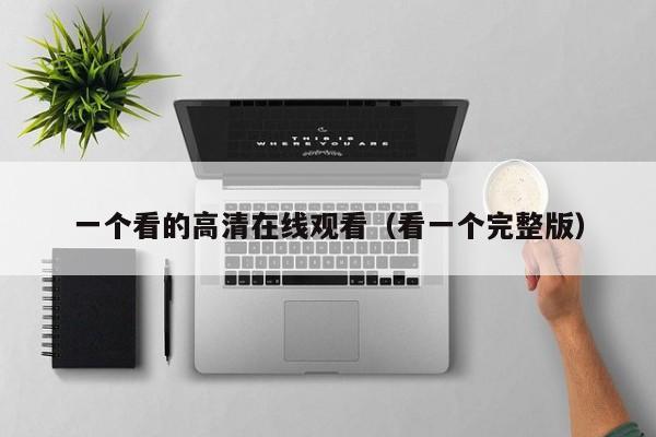 一个看的高清在线观看（看一个完整版）
