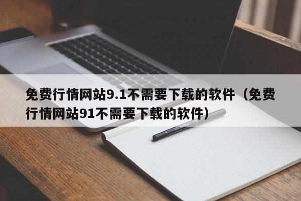 免费行情网站9.1不需要下载的软件（免费行情网站91不需要下载的软件）