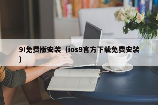 9I免费版安装（ios9官方下载免费安装）