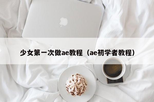 少女第一次做ae教程（ae初学者教程）