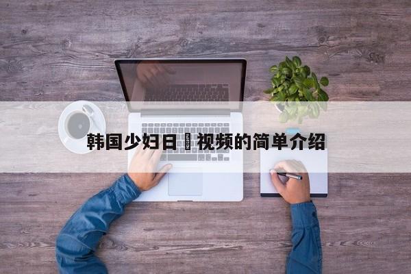 韩国少妇日屄视频的简单介绍