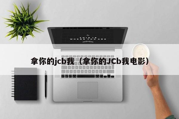 拿你的jcb我（拿你的JCb我电影）