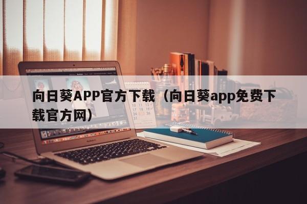 向日葵APP官方下载（向日葵app免费下载官方网）