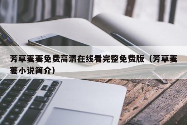 芳草萋萋免费高清在线看完整免费版（芳草萋萋小说简介）
