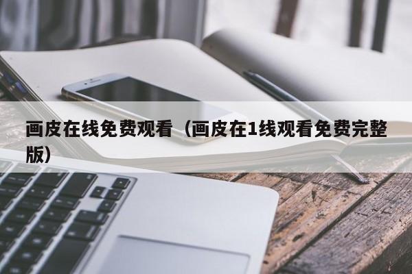 画皮在线免费观看（画皮在1线观看免费完整版）