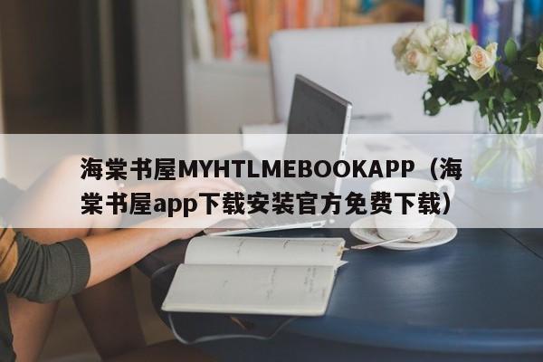 海棠书屋MYHTLMEBOOKAPP（海棠书屋app下载安装官方免费下载）