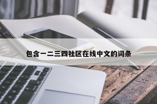 包含一二三四社区在线中文的词条
