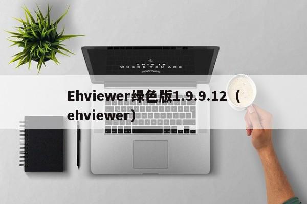 Ehviewer绿色版1.9.9.12（ehviewer）