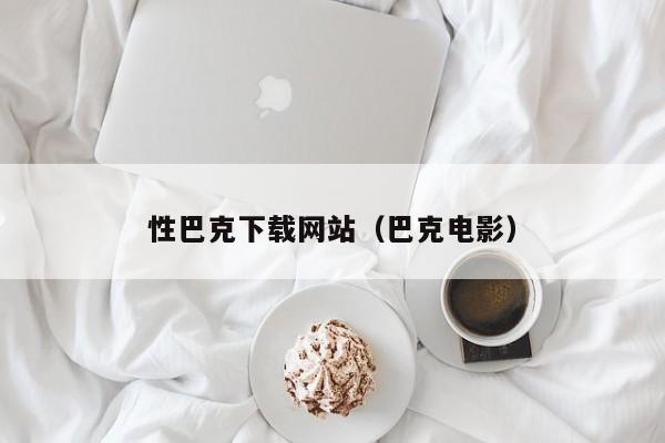 性巴克下载网站（巴克电影）