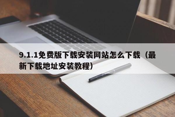 9.1.1免费版下载安装网站怎么下载（最新下载地址安装教程）