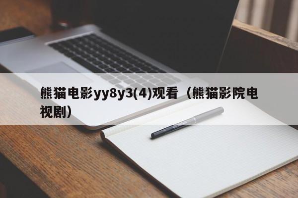 熊猫电影yy8y3(4)观看（熊猫影院电视剧）