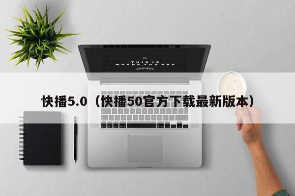 快播5.0（快播50官方下载最新版本）