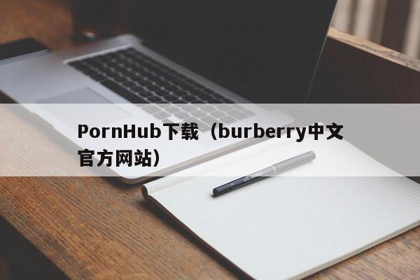 PornHub下载（burberry中文官方网站）