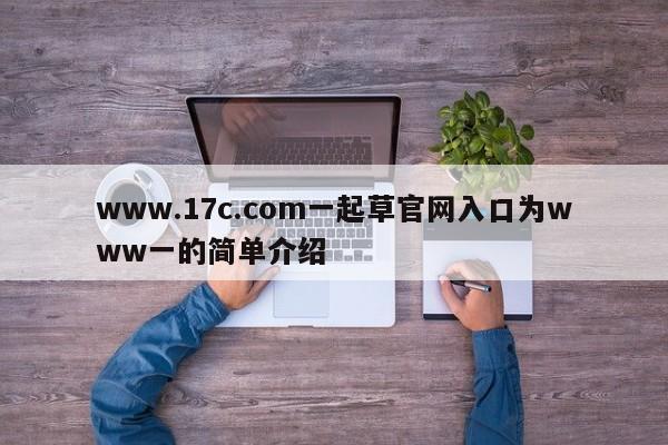 www.17c.com一起草官网入口为www一的简单介绍
