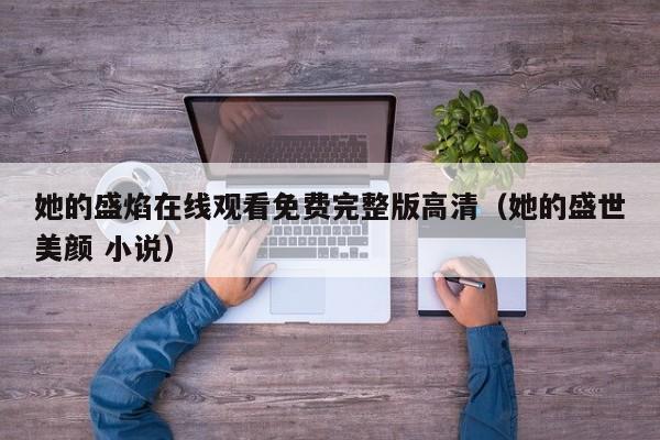 她的盛焰在线观看免费完整版高清（她的盛世美颜 小说）