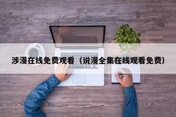 涉漫在线免费观看(说漫全集在线观看免费)