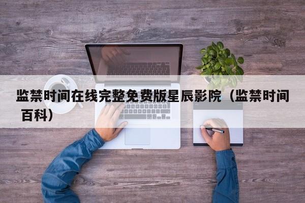 监禁时间在线完整免费版星辰影院（监禁时间 百科）