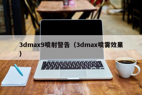 3dmax9喷射警告(3dmax喷雾效果)