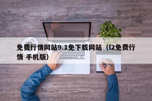 免费行情网站9.1免下载网站(l2免费行情 手机版)