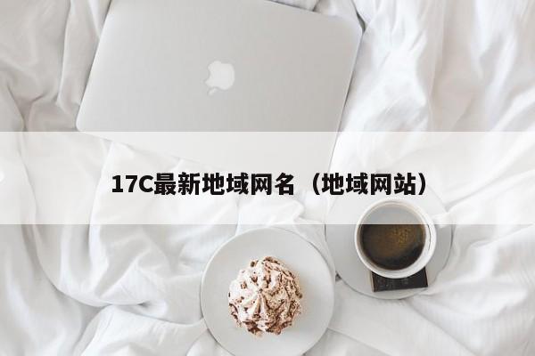 17C最新地域网名(地域网站)