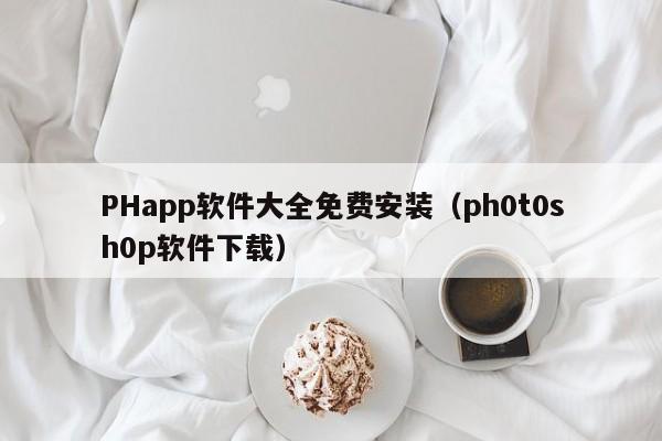 PHapp软件大全免费安装(ph0t0sh0p软件下载)