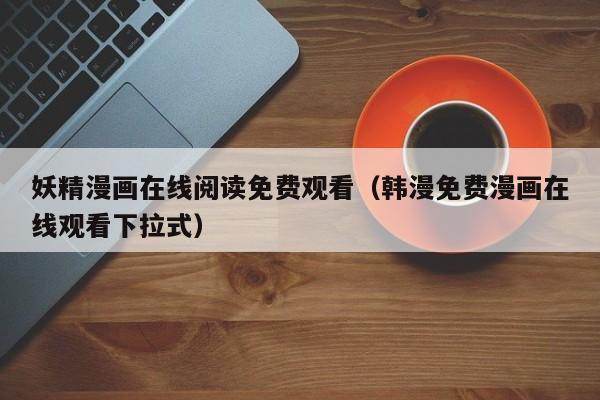 妖精漫画在线阅读免费观看（韩漫免费漫画在线观看下拉式）