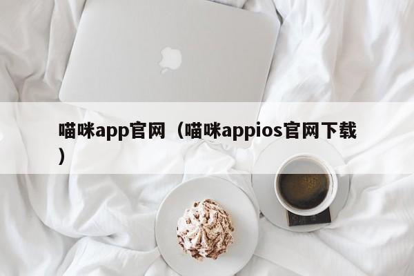 喵咪app官网(喵咪appios官网下载)