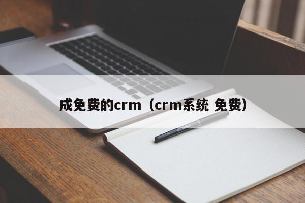 成免费的crm(crm系统 免费)