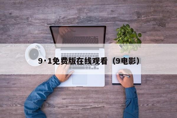 9·1免费版在线观看（9电影）